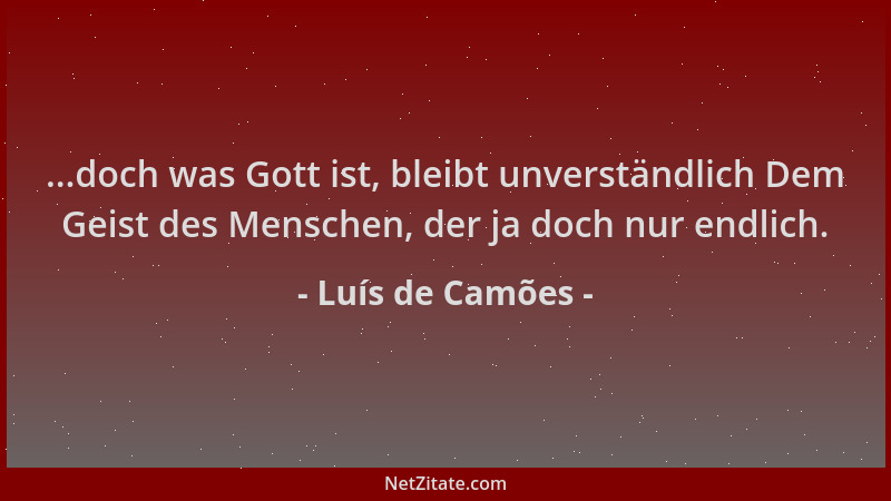 Luís de Camões - ...doch was Gott ist, bleibt unverständlich Dem Geist des Menschen, der ja doch nur endlich....