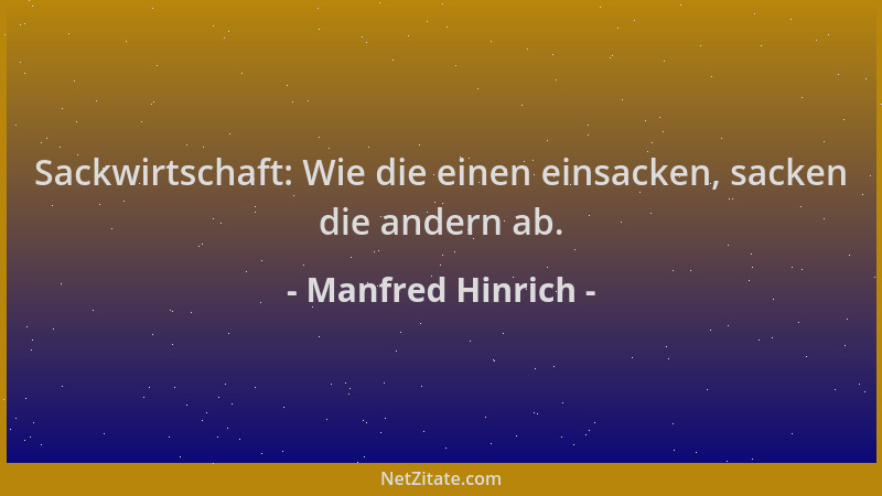 Manfred Hinrich - Sackwirtschaft: Wie die einen einsacken, sacken die andern ab....