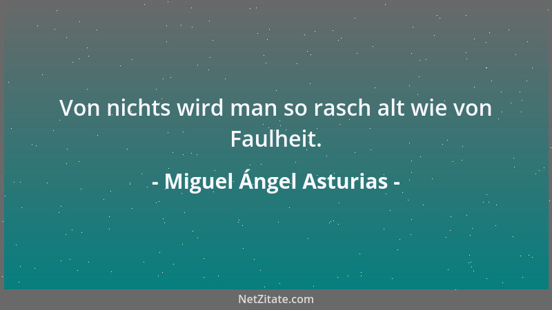 Miguel Ángel Asturias - Von nichts wird man so rasch alt wie von Faulheit....