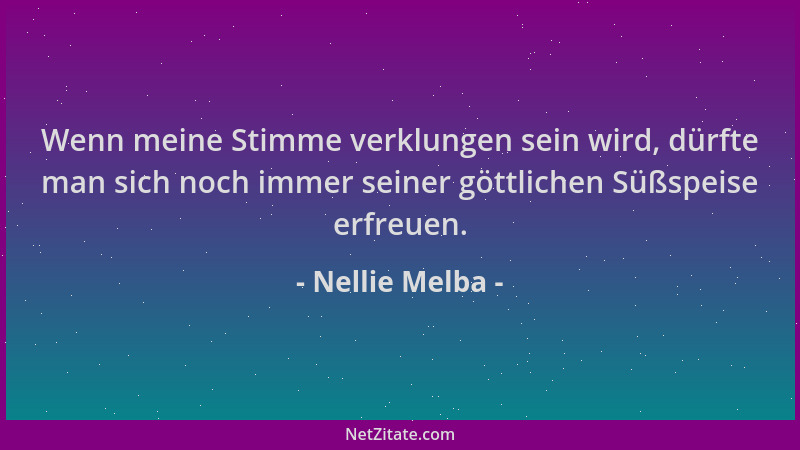 Nellie Melba - Wenn meine Stimme verklungen sein wird, dürfte man sich noch immer seiner göttlichen Süßspeise erfreuen....