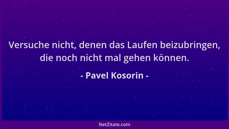 Pavel Kosorin - Versuche nicht, denen das Laufen beizubringen, die noch nicht mal gehen können....