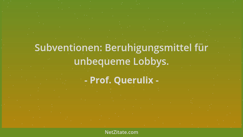 Prof. Querulix - Subventionen: Beruhigungsmittel für unbequeme Lobbys....