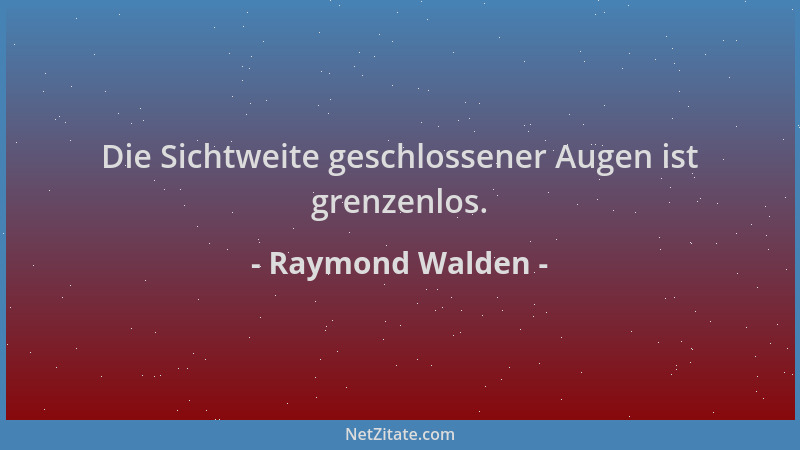 Raymond Walden - Die Sichtweite geschlossener Augen ist grenzenlos....