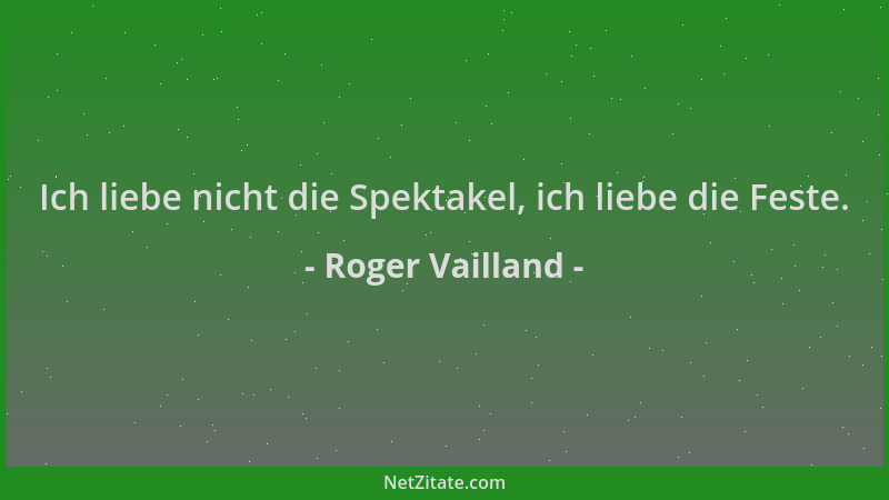 Roger Vailland - Ich liebe nicht die Spektakel, ich liebe die Feste....