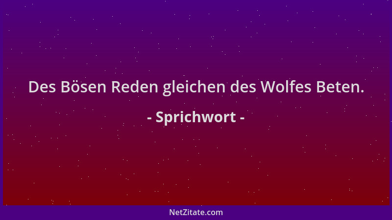 Sprichwort - Des Bösen Reden gleichen des Wolfes Beten....