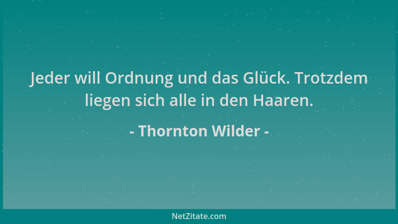 Thornton Wilder - Jeder will Ordnung und das Glück. Trotzdem liegen sich alle in den Haaren....