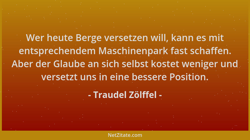 Traudel Zölffel - Wer heute Berge versetzen will, kann es mit entsprechendem Maschinenpark fast schaffen. Aber der Glaube a...