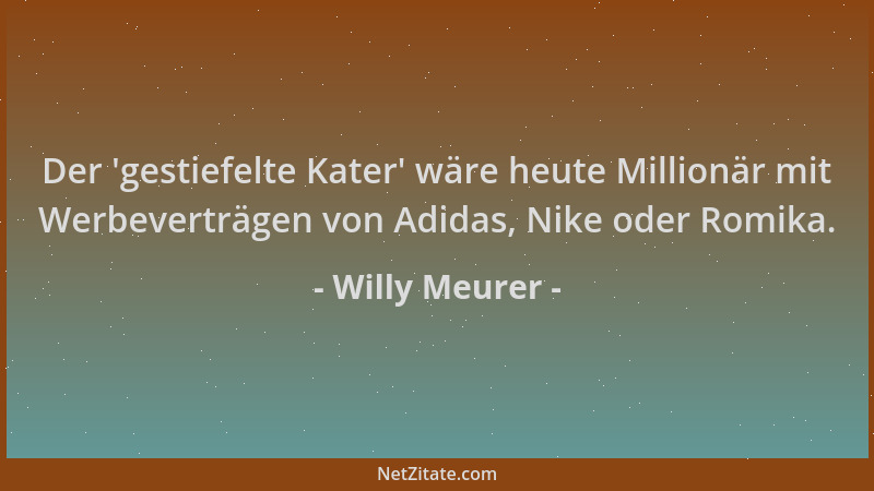 Willy Meurer - Der  'gestiefelte Kater ' wäre heute Millionär mit Werbeverträgen von Adidas, Nike oder Romika....
