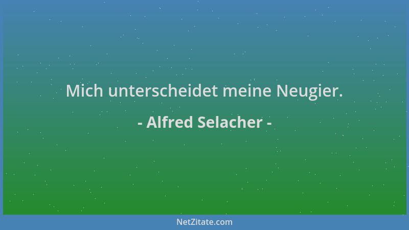 Alfred Selacher - Mich unterscheidet meine Neugier....