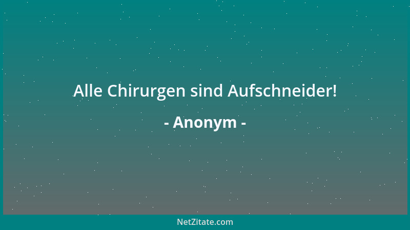 Anonym - Alle Chirurgen sind Aufschneider!...