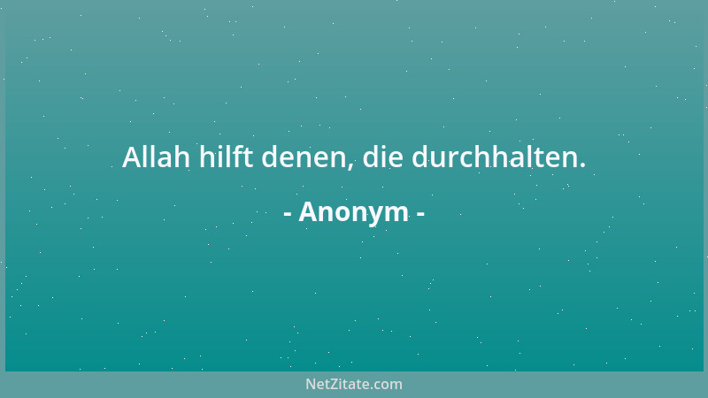 Anonym - Allah hilft denen, die durchhalten....
