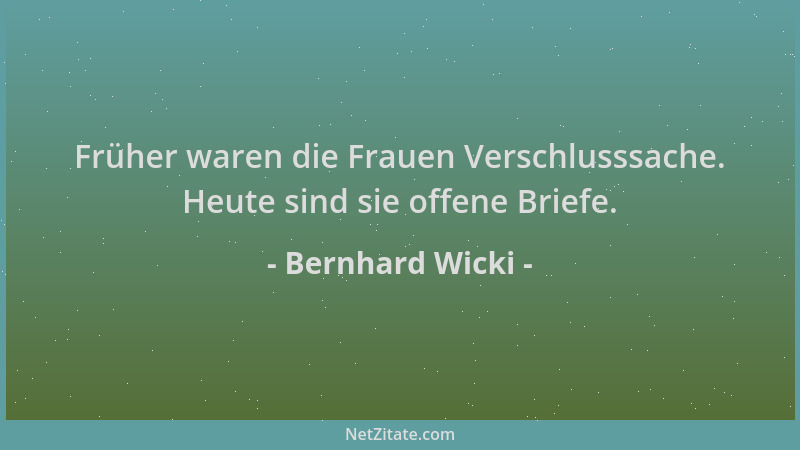 Bernhard Wicki - Früher waren die Frauen Verschlusssache. Heute sind sie offene Briefe....