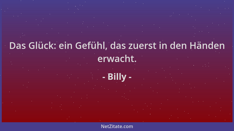Billy - Das Glück: ein Gefühl, das zuerst in den Händen erwacht....