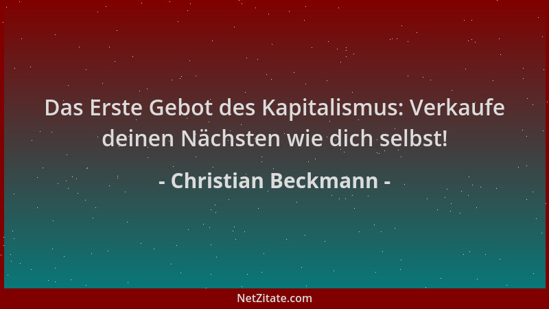 Christian Beckmann - Das Erste Gebot des Kapitalismus: Verkaufe deinen Nächsten wie dich selbst!...