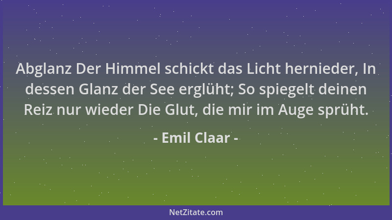 Emil Claar - Abglanz Der Himmel schickt das Licht hernieder, In dessen Glanz der See erglüht; So spiegelt deinen Reiz nur w...