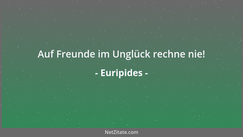 Euripides - Auf Freunde im Unglück rechne nie!...