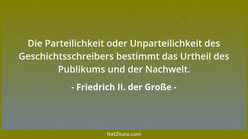 Friedrich II. der Große - Die Parteilichkeit oder Unparteilichkeit des Geschichtsschreibers bestimmt das Urtheil des Publik...