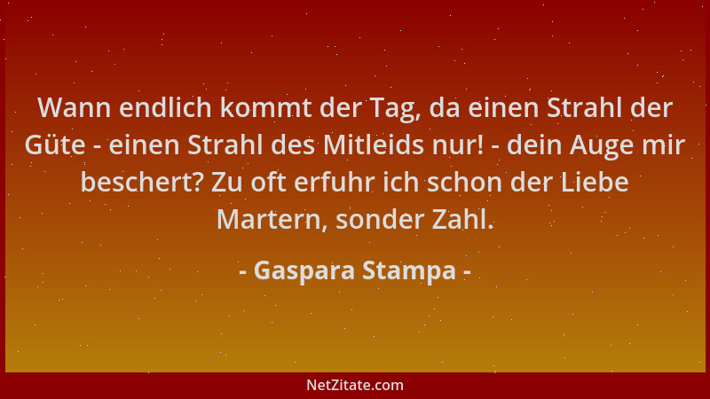 Gaspara Stampa - Wann endlich kommt der Tag, da einen Strahl der Güte - einen Strahl des Mitleids nur! - dein Auge mir besc...