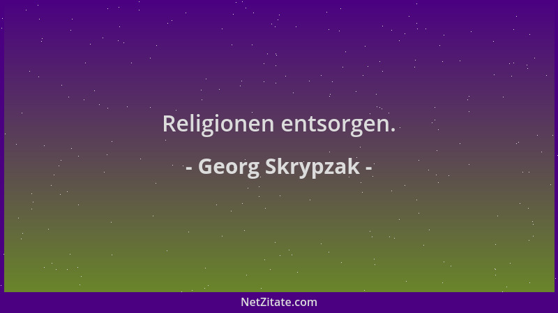 Georg Skrypzak - Religionen entsorgen....