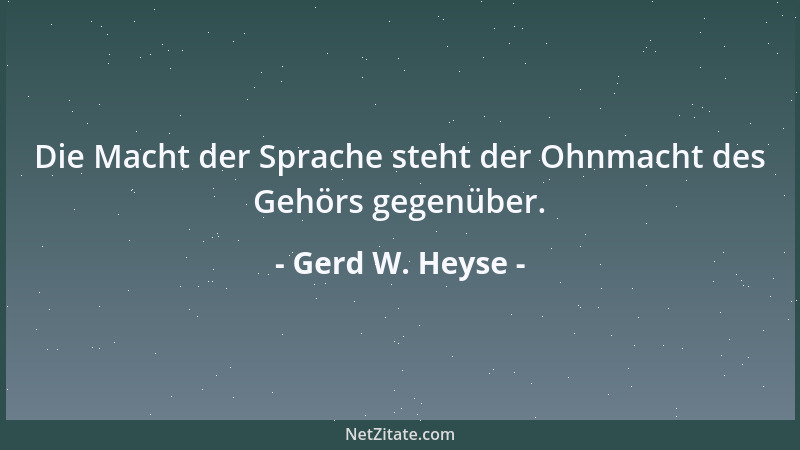 Gerd W. Heyse - Die Macht der Sprache steht der Ohnmacht des Gehörs gegenüber....