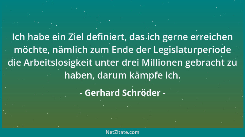 Gerhard Schröder - Ich habe ein Ziel definiert, das ich gerne erreichen möchte, nämlich zum Ende der Legislaturperiode die...