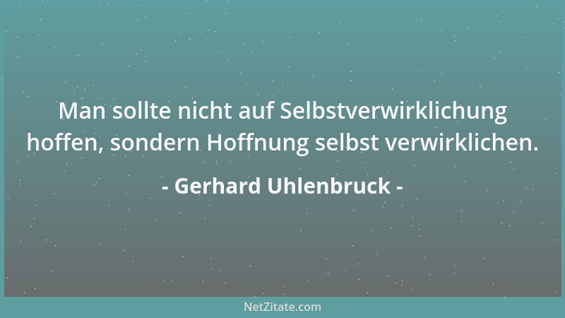 Gerhard Uhlenbruck - Man sollte nicht auf Selbstverwirklichung hoffen, sondern Hoffnung selbst verwirklichen....
