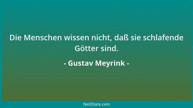 Gustav Meyrink - Die Menschen wissen nicht, daß sie schlafende Götter sind....