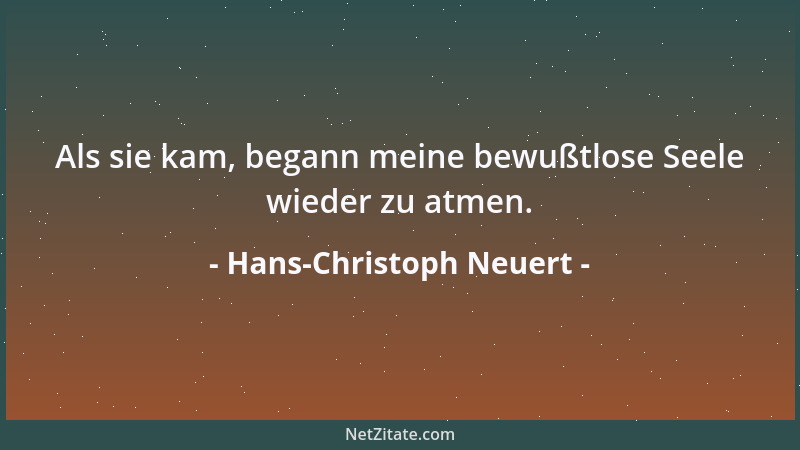 Hans-Christoph Neuert - Als sie kam, begann meine bewußtlose Seele wieder zu atmen....