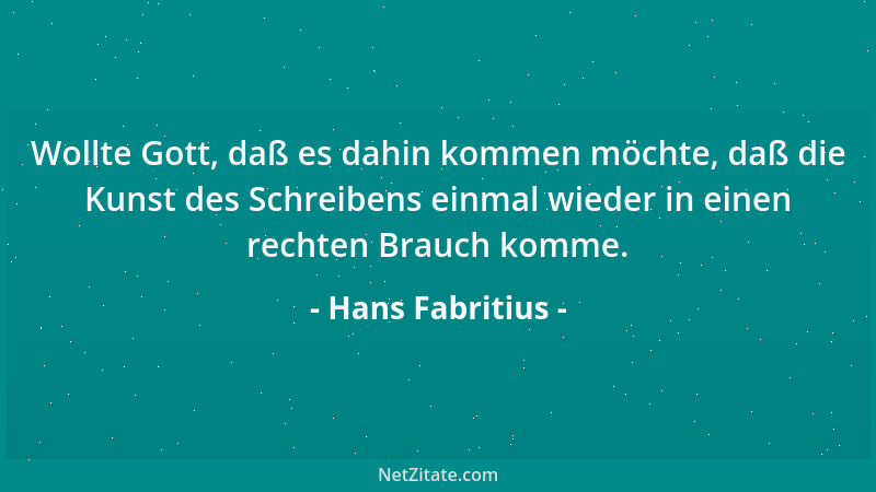 Hans Fabritius - Wollte Gott, daß es dahin kommen möchte, daß die Kunst des Schreibens einmal wieder in einen rechten Brauc...
