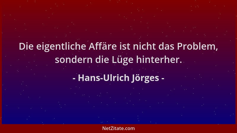 Hans-Ulrich Jörges - Die eigentliche Affäre ist nicht das Problem, sondern die Lüge hinterher....