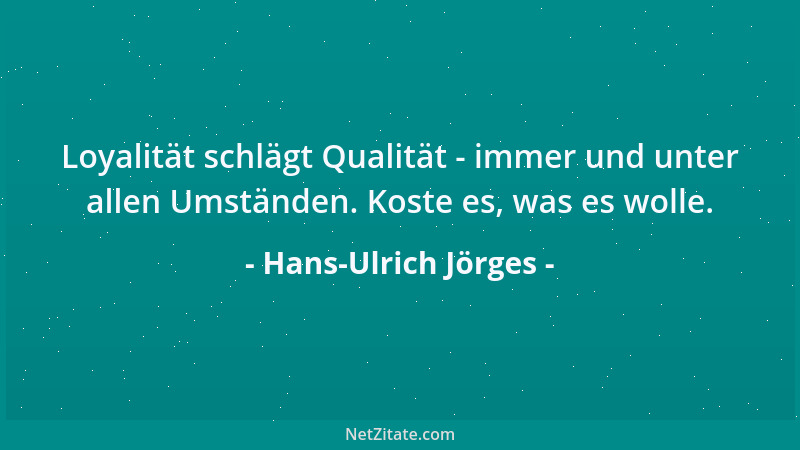 Hans-Ulrich Jörges - Loyalität schlägt Qualität - immer und unter allen Umständen. Koste es, was es wolle....