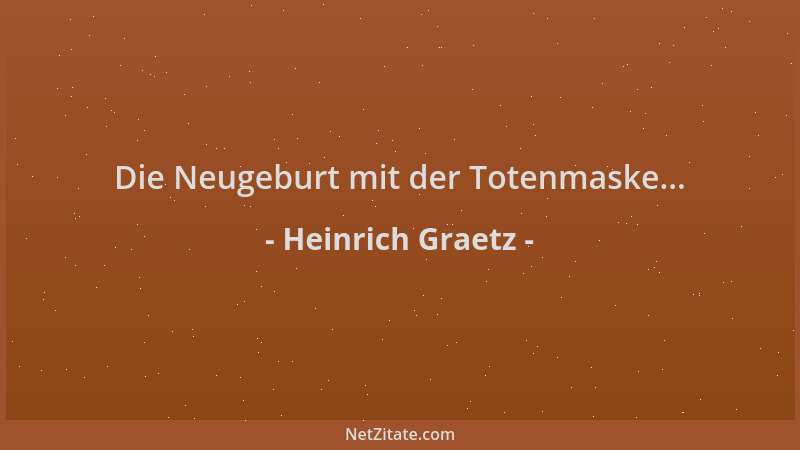 Heinrich Graetz - Die Neugeburt mit der Totenmaske......