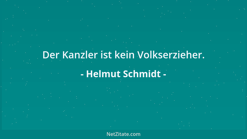 Helmut Schmidt - Der Kanzler ist kein Volkserzieher....
