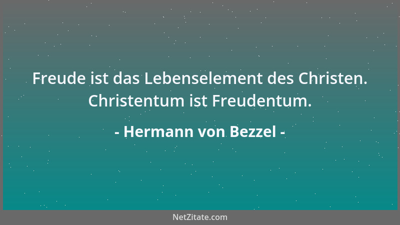 Hermann von Bezzel - Freude ist das Lebenselement des Christen. Christentum ist Freudentum....