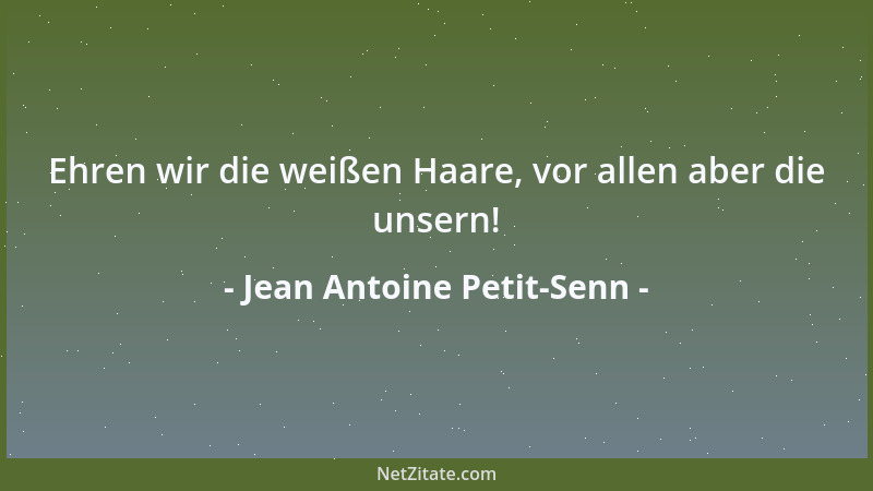Jean Antoine Petit-Senn - Ehren wir die weißen Haare, vor allen aber die unsern!...