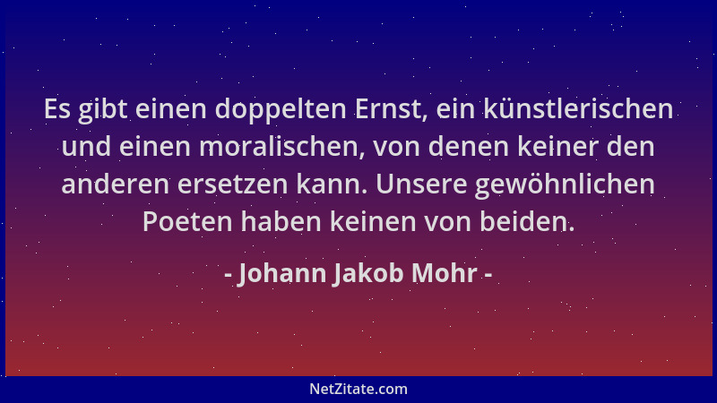 Johann Jakob Mohr - Es gibt einen doppelten Ernst, ein künstlerischen und einen moralischen, von denen keiner den anderen e...