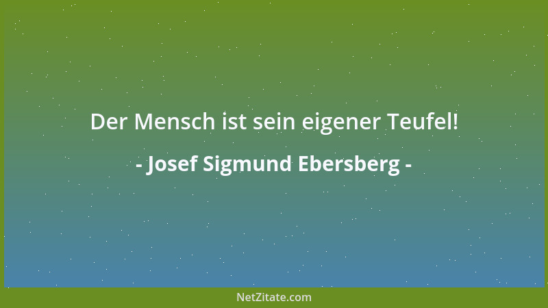 Josef Sigmund Ebersberg - Der Mensch ist sein eigener Teufel!...
