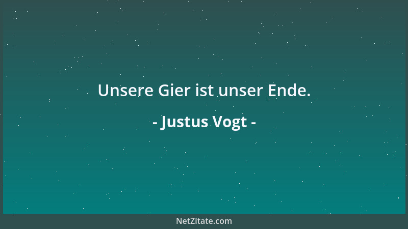 Justus Vogt - Unsere Gier ist unser Ende....