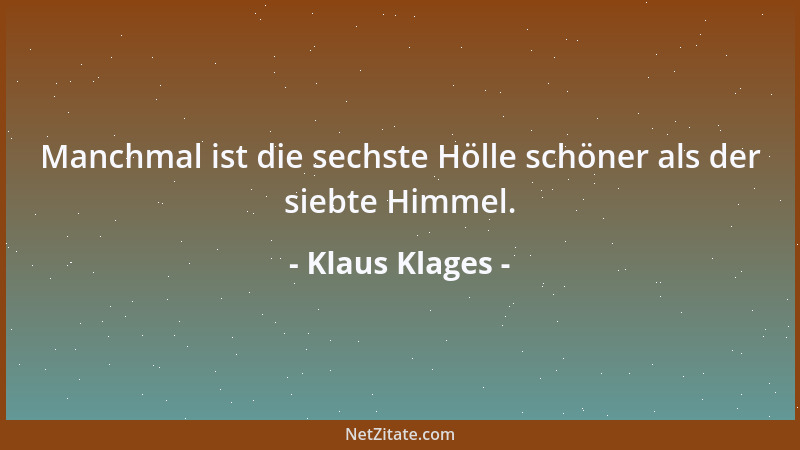 Klaus Klages - Manchmal ist die sechste Hölle schöner als der siebte Himmel....