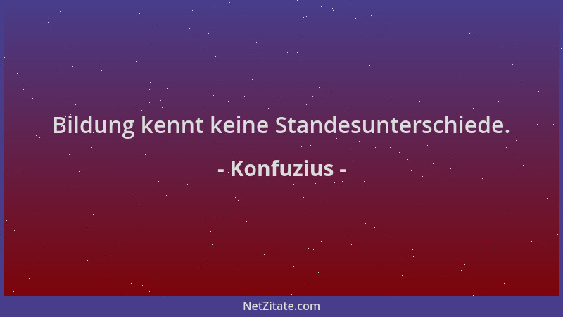 Konfuzius - Bildung kennt keine Standesunterschiede....