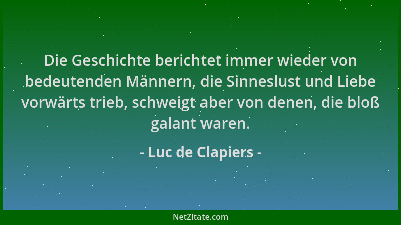 Luc de Clapiers - Die Geschichte berichtet immer wieder von bedeutenden Männern, die Sinneslust und Liebe vorwärts trieb, s...