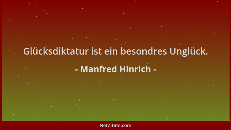 Manfred Hinrich - Glücksdiktatur ist ein besondres Unglück....