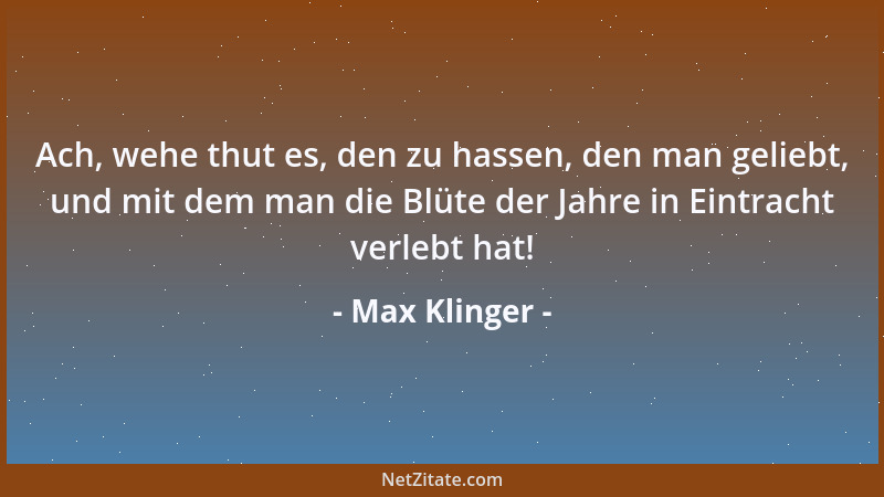 Max Klinger - Ach, wehe thut es, den zu hassen, den man geliebt, und mit dem man die Blüte der Jahre in Eintracht verlebt h...