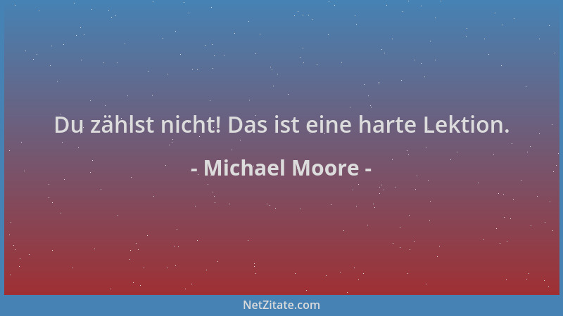 Michael Moore - Du zählst nicht! Das ist eine harte Lektion....