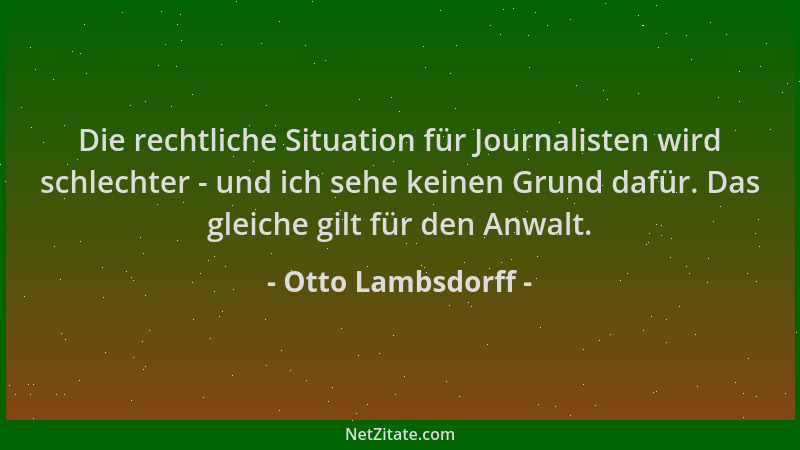 Otto Lambsdorff - Die rechtliche Situation für Journalisten wird schlechter - und ich sehe keinen Grund dafür. Das gleiche...