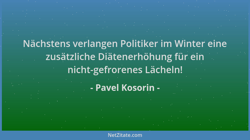 Pavel Kosorin - Nächstens verlangen Politiker im Winter eine zusätzliche Diätenerhöhung für ein nicht-gefrorenes Lächeln!...