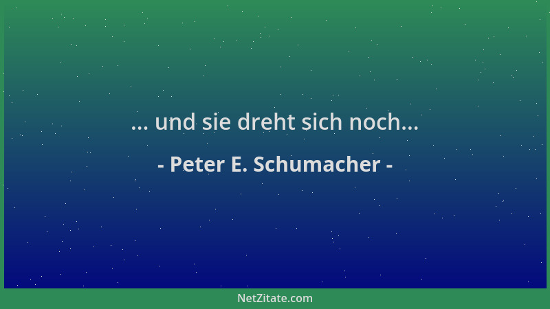Peter E. Schumacher - ... und sie dreht sich noch......