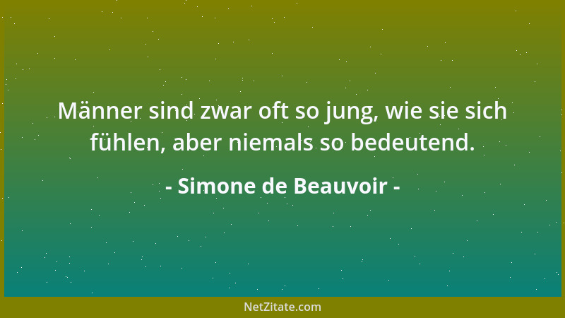 Simone de Beauvoir - Wenn der Mensch verliebt ist, zeigt er sich so, wie er immer sein sollte....
