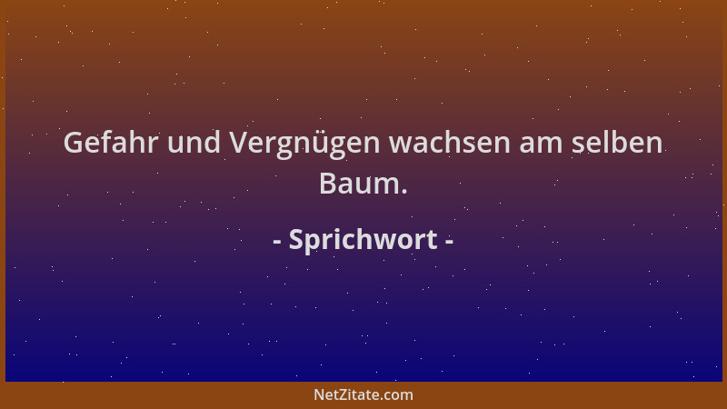 Sprichwort - Gefahr und Vergnügen wachsen am selben Baum....