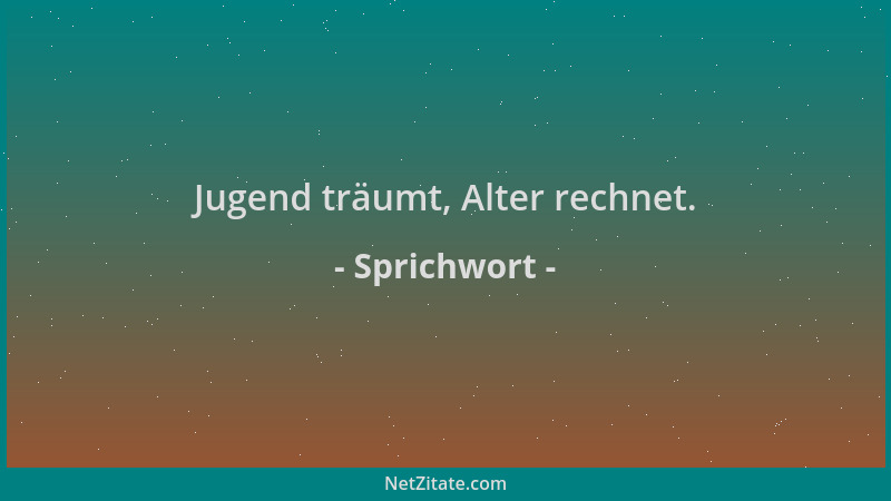 Sprichwort - Jugend träumt, Alter rechnet....